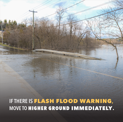 If there is Flash Flood Warning, move to higher ground immediately